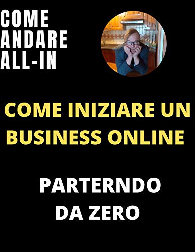 COME ANDARE ALL-IN: COME INIZIARE UN BUSINESS ONLINE PARTENDO DA ZERO (Italian Edition)