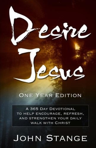 Desire Jesus, One Year Devotional: A 365 Day Devotional to help encourage, refresh, and strengthen your daily walk with Christ (Desire Jesus Daily Devotions)