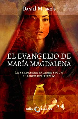 El Evangelio de María Magdalena: La verdadera palabra según el libro del tiempo