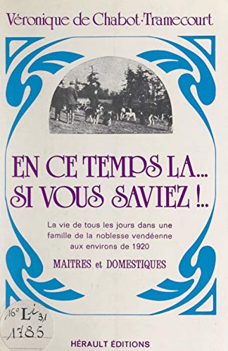 En ce temps-là... si vous saviez !: Chronique de la vie de tous les jours dans une famille de la noblesse vendéenne aux environs de 1920 : maîtres et domestiques (French Edition)