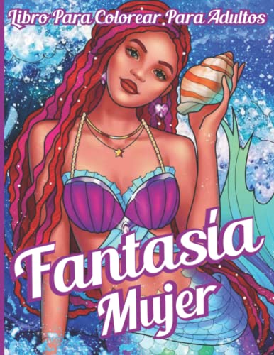 Fantasía Mujer Libro para colorear para adultos: Fantasía Libro para colorear para mujeres adultas con sirenas, hadas, vampiros, guerreros y más