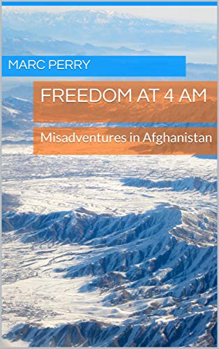 Freedom at 4 AM: Misadventures in Afghanistan (English Edition)