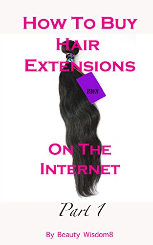 How to Buy Hair Extensions on the Internet Part 1 (BeautyWisdom8) (English Edition)