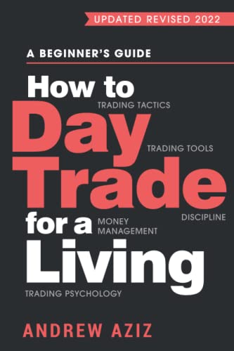 How to Day Trade for a Living: A Beginner’s Guide to Trading Tools and Tactics, Money Management, Discipline and Trading Psychology: 1 (Stock Market Trading and Investing)