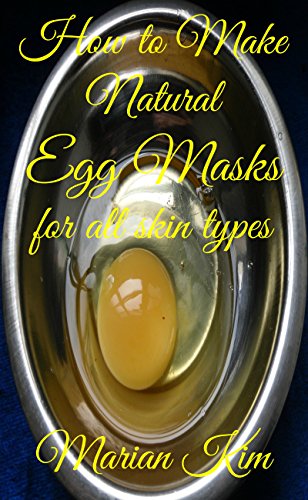 How to Make Natural Egg Masks for All Skin Types (English Edition)