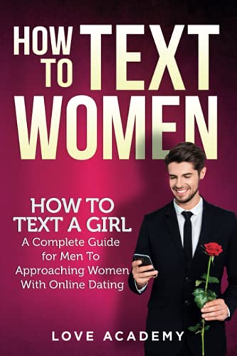 HOW TO TEXT WOMEN. How To Text a Girl, A Complete Guide for Men To Approaching Women With Online Dating