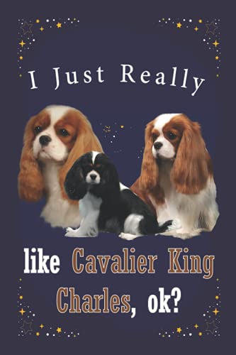 I Just Really Like Cavalier King Charles Spaniel Ok: Blank Lined Notebook to Write In for Notes, To Do Lists, Notepad, Journal, Funny Gifts for ... NoteBook and Blank Paper for Women and Teen