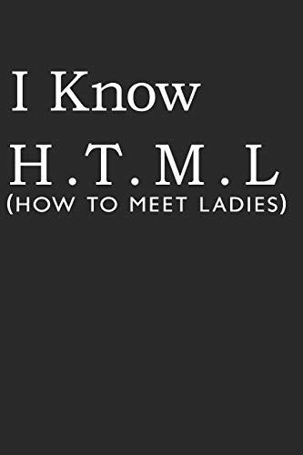 I Know H.T.M.L (How To Meet Ladies): (6x9 Journal): College Ruled Lined Writing Notebook, 120 Pages