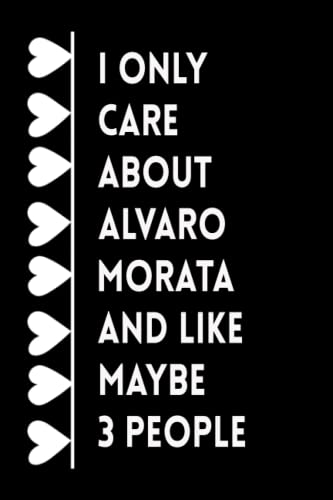 I Only Care About Alvaro Morata And Like Maybe 3 People: (6x9) 120 Pages, Funny Notebook, Journal for Writing Notes / A Perfect Gift for Alvaro Morata and Football Lover