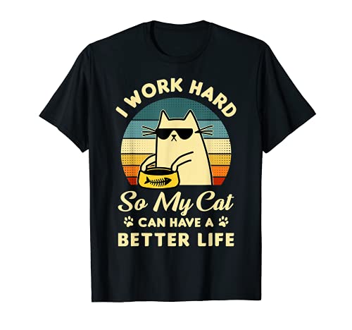 I Work Hard So My Cat Can Have A Better Life Cat Lover Camiseta