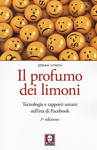 Il profumo dei limoni. Tecnologia e rapporti umani nell'era di Facebook. Nuova ediz. (Le querce)