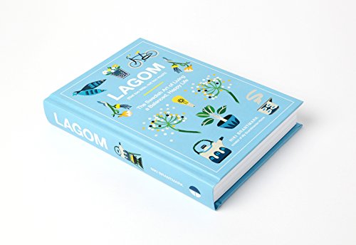 Lagom: Not Too Little, Not Too Much: The Swedish Art of Living a Balanced, Happy Life