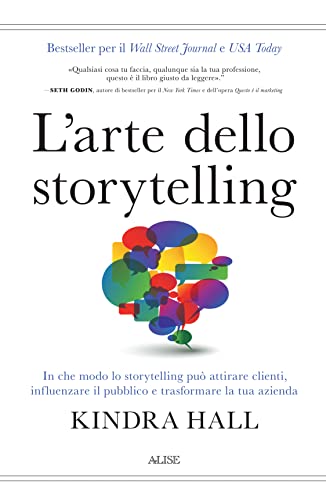 L'arte dello storytelling: In che modo lo storytelling può attirare clienti, influenzare il pubblico e trasformare la tua azienda (Italian Edition)