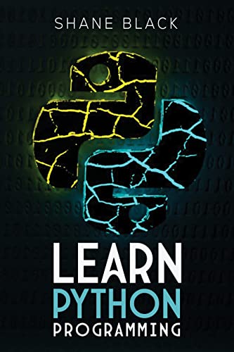 Learn Python Programming: Beginner's Guide to Python, Even if You've Never Coded a Single line Before (2022 Crash Course For Beginners) (English Edition)