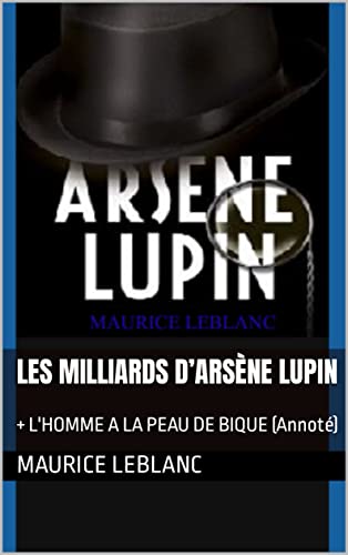 Les milliards d’Arsène Lupin: + L'HOMME A LA PEAU DE BIQUE (Annoté) (French Edition)