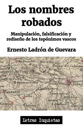 Los nombres robados: Manipulación, falsificación y rediseño de los topónimos vascos (Letras Inquietas)