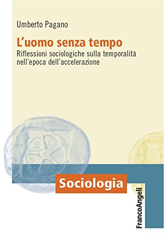 L'uomo senza tempo. Riflessioni sociologiche sulla temporalità nell'epoca dell'accelerazione (Sociologia Vol. 710) (Italian Edition)