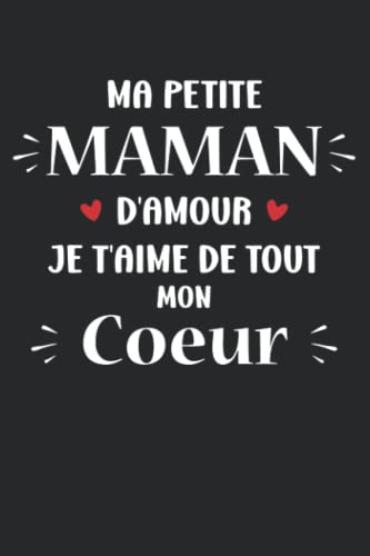 Ma petite maman d'amour je t'aime de tout mon cœur: Carnet maman de notes chérie - 110 pages lignées - cadeau original petite maman amour