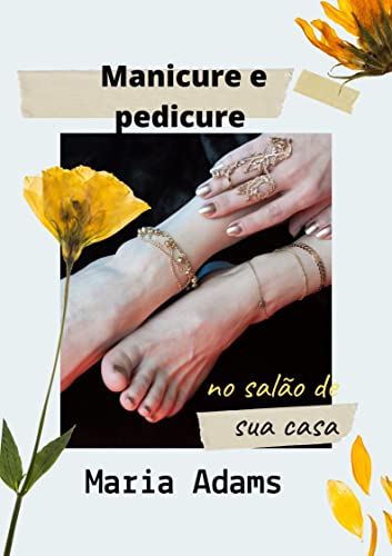 Manicure e pedicure no salão de sua casa: Tudo sobre a beleza e saúde de suas unhas e pés (Portuguese Edition)