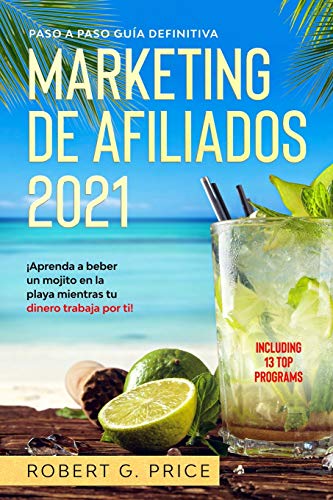 MARKETING DE AFILIADOS 2021: Paso a Paso Guía Definitiva | ¡Aprenda a beber un mojito en la playa mientras tu dinero trabaja por ti!
