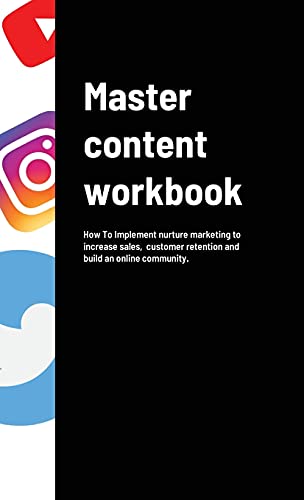 Master content workbook: How To Implement nurture marketing to increase sales, customer retention and build an online community.