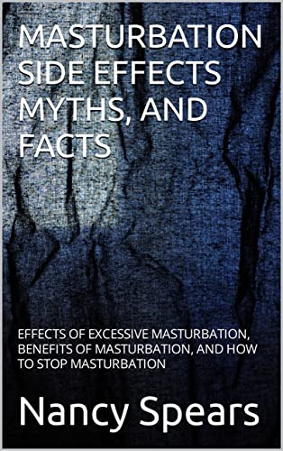 MASTURBATION SIDE EFFECTS MYTHS, AND FACTS: EFFECTS OF EXCESSIVE MASTURBATION, BENEFITS OF MASTURBATION, AND HOW TO STOP MASTURBATION (English Edition)