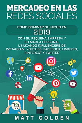 Mercadeo en las redes sociales: Cómo Dominar su Nicho en 2019 Con Su Pequeña Empresa y Su Marca Personal Utilizando Influencers de Instagram, Youtube, Facebook, LinkedIn, Pinterest y Twitter