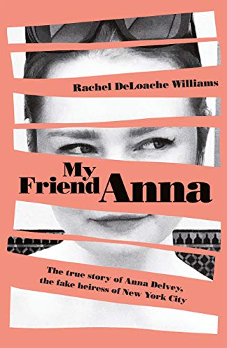 My Friend Anna: The true story of Anna Delvey, the fake heiress of New York City (English Edition)