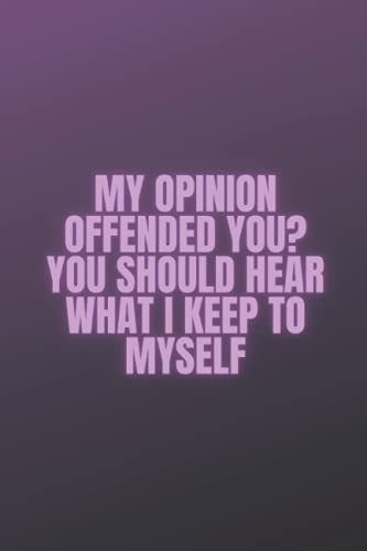 My Opinion Offended You? You Should Hear What I Keep To Myself: Blank Lined Notebook Snarky Sarcastic Gag Gift (Funny Office Journals) | 6 x 9 inch size 110 Pages