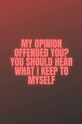 My Opinion Offended You? You Should Hear What I Keep To Myself: Blank Lined Notebook Snarky Sarcastic Gag Gift (Funny Office Journals) | 6 x 9 inch size 110 Pages