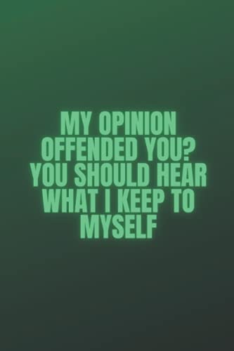 My Opinion Offended You? You Should Hear What I Keep To Myself: Blank Lined Notebook Snarky Sarcastic Gag Gift (Funny Office Journals) | 6 x 9 inch size 110 Pages