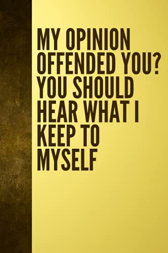 My Opinion Offended You? You Should Hear What I Keep To Myself: Blank Lined Notebook Snarky Sarcastic Gag Gift (Funny Office Journals) | 6 x 9 inch size 110 Pages