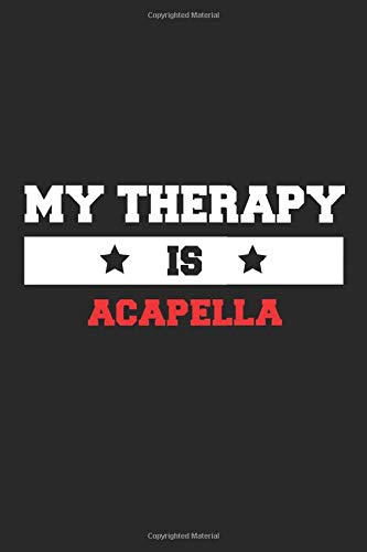 My therapy is acapella Notebook - Funny acapella Journal Gift: Lined acapella lovers and fans Notebook / Journal Gift, 120 Pages, 6x9, Soft Cover, Matte Finish