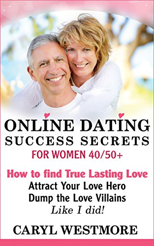 Online Dating Success Secrets for Women 40/50+: How to Find True Lasting Love - Attract Your Love Hero, Dump the Love Villains - Like I did! (An "Online ... True Lasting Love Online) (English Edition)