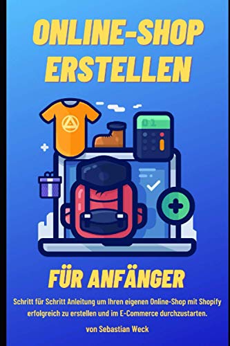 Online-Shop erstellen für Anfänger: Schritt für Schritt Anleitung um Ihren eigenen Online-Shop mit Shopify erfolgreich zu erstellen und im E-Commerce durchzustarten.