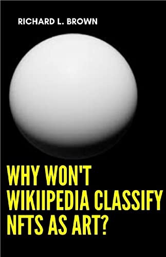 Opinion: Why Won't WikiIpedia Classify NFTs as Art? (English Edition)