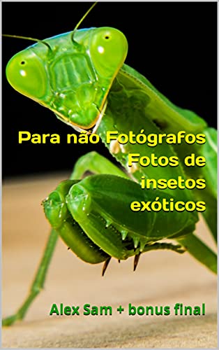Para não Fotógrafos Fotos de insetos exóticos (Portuguese Edition)