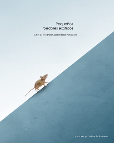 Pequeños roedores exóticos: Libro de fotografías, curiosidades y cuidados