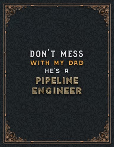 Pipeline Engineer Lined Notebook - Don't Mess With My Dad He's A Pipeline Engineer Job Title Working Cover To Do List Journal: 8.5 x 11 inch, ... 21.59 x 27.94 cm, Hourly, Cute, Teacher