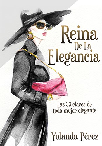 Reina de la Elegancia: Las 33 claves de toda mujer elegante (Protocolo e Imagen)