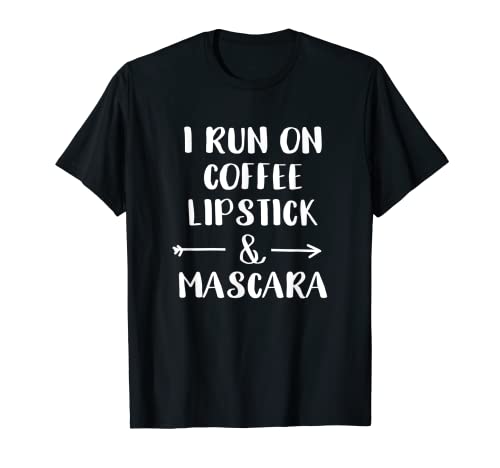 Sassy Make Up Artist I Run On Coffee Lápiz labial y rímel Camiseta