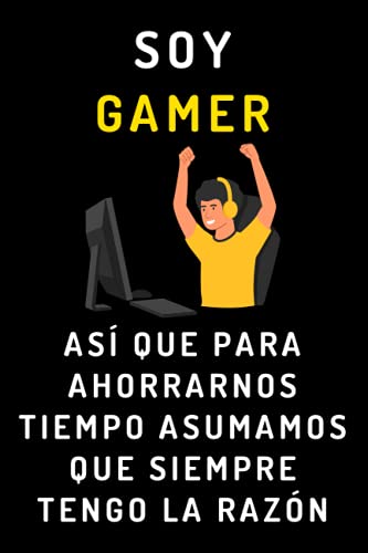 Soy Gamer Así Que Para Ahorrarnos Tiempo Asumamos Que Siempre Tengo La Razón: Cuaderno De Notas Ideal Para Gamers Y Amantes De Los Videojuegos - 120 Páginas