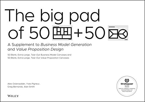 The Big Pad of 50 Blank, Extra–Large Business Model Canvases and 50 Blank, Extra–Large Value Proposition Canvases: A Supplement to Business Model Generation and Value Proposition Design (Strategyzer)