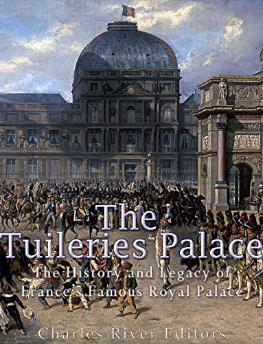 The Tuileries Palace: The History and Legacy of France's Famous Royal Palace (English Edition)