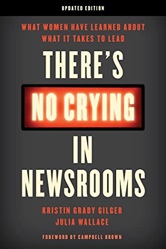 There's No Crying in Newsrooms: What Women Have Learned about What It Takes to Lead (English Edition)