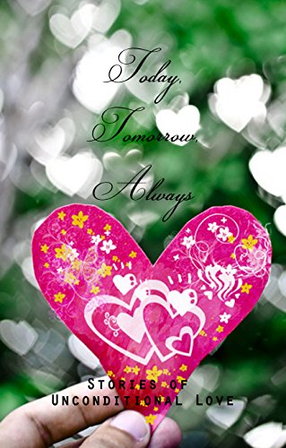 Today, Tomorrow, Always: Stories of Unconditional Love (English Edition)
