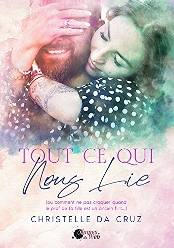 Tout ce qui nous lie: (ou comment ne pas craquer quand le prof de ta fille est un ancien flirt...) (French Edition)