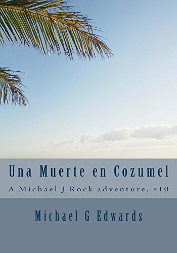 Una Muerte en Cozumel: A Michael J Rock Adventure #10 (The Adventures of Michael J Rock, Private Investigator) (English Edition)