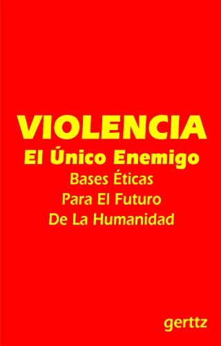 VIOLENCIA. El Único Enemigo: Bases Éticas Para El Futuro De La Humanidad (SOCIEDAD, POLÍTICA, CRECIMIENTO INTERIOR Y ESPIRITUALIDAD nº 1)