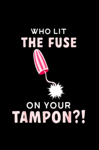 Who Lit the Fuse On Your Tampon? Menstruation Large 6'x9'' / Wide Ruled / Notebook